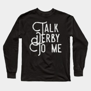 Talk Derby To Me distressed text in white for skaters and roller derby fans Long Sleeve T-Shirt